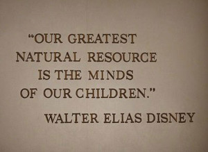 ... resource is the minds of our children. Walt Disney #quote #disney #