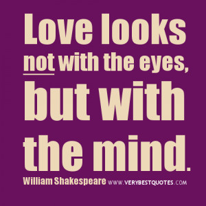 Love quotes, Love looks not with the eyes, but with the mind, william ...