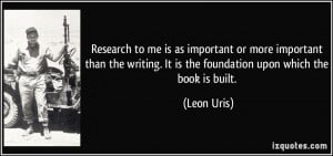Research to me is as important or more important than the writing. It ...
