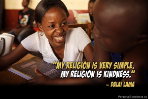 My religion is very simple. My religion is kindness.” ~ Dalai Lama ...
