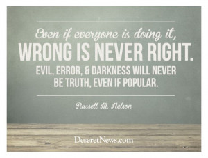 Elder Russell M. Nelson Put another way: Morality is not decided by ...