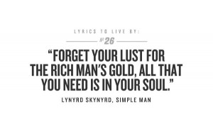 lynyrd skynyrd. simple man. one of the greatest lyrics of all time.