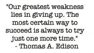Our greatest weakness lies in giving up