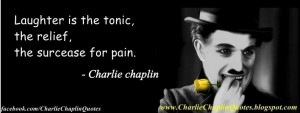 ... Is The Tonic, The Relief, The Surcease For Pain. - Charlie Chaplin