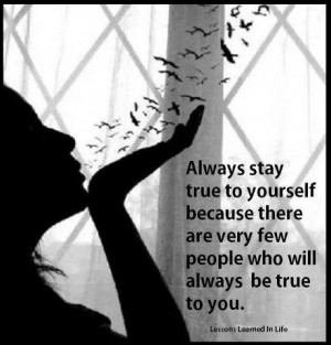 True To Yourself Because There Are Few People Who Will Always Be True ...