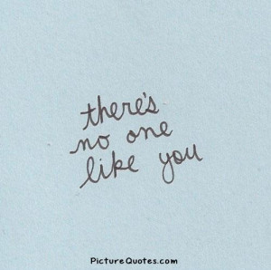 There is no one like you. Picture Quote #2