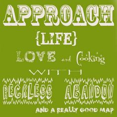 Approach Life, Love and Cooking with reckless abandon (and a map ...