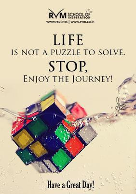 Life is not a puzzle to solve. Stop, Enjoy the Journey!-RVM