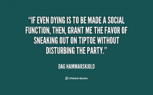 If even dying is to be made a social function, then, grant me the ...
