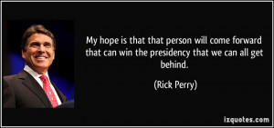 ... that can win the presidency that we can all get behind. - Rick Perry
