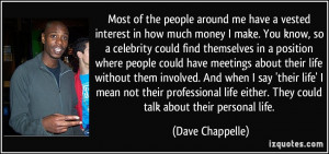 Most of the people around me have a vested interest in how much money ...