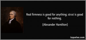 ... is good for anything; strut is good for nothing. - Alexander Hamilton