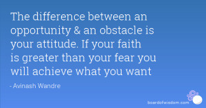 between an opportunity & an obstacle is your attitude. If your faith ...
