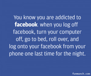 You Know You Are Addicted To Facebook Facebook Quote