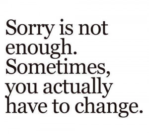 Quotes About Being Sorry For Not Being Good Enough Sorry is not enough ...