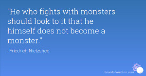 ... monsters should look to it that he himself does not become a monster