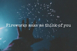 Fireworks Make Me Think Of You