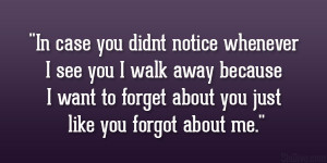 In case you didnt notice whenever I see you I walk away because I want ...