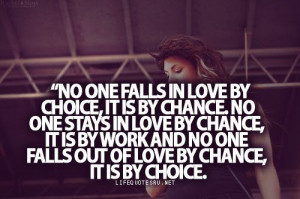 in love by choice, it is by chance. No one stays in love by chance ...