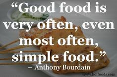 good food is very often even most often simple food anthony bourdain ...