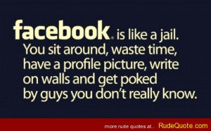 facebook is like jail.