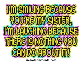 Oh yes!!! So True!! I love my sisters!!!!!