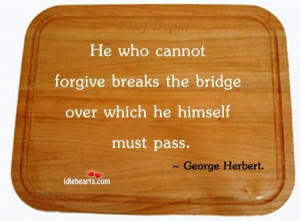 ... breaks the bridge over which he himself must pass forgiveness quote