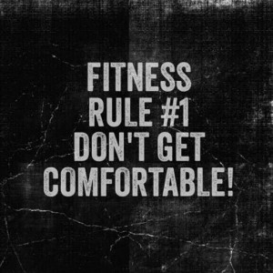 Fitness rule #1: Don't get comfortable!