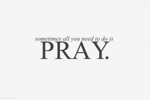 sometimes-all-you-need-to-do-is-pray.jpg