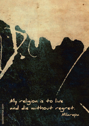My religion is to live and die without regret.