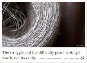 The struggle and the difficulty prove writing’s worth, not its ...