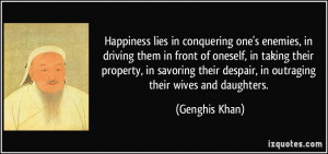 ... their despair, in outraging their wives and daughters. - Genghis Khan