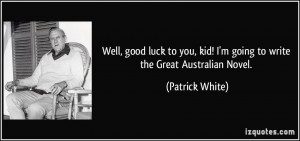 Well, good luck to you, kid! I'm going to write the Great Australian ...