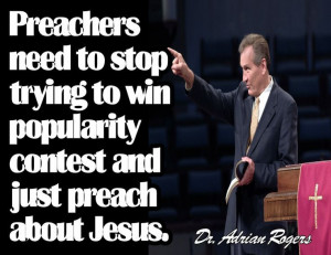 adrian rogers quotes | ... win popularity contest and just preach ...