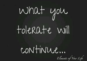 What you tolerate will continue...