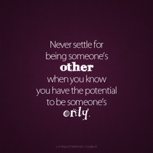 ... Quotes Pics • Never settle for being someone’s other when you