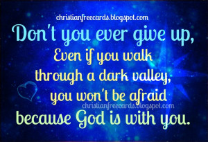 Don't you ever give up. God is with you. free christian cards to share ...