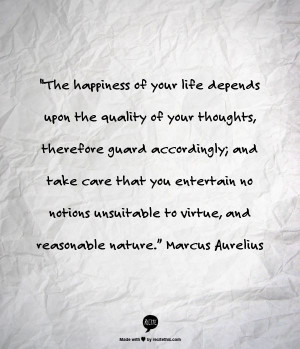 ... unsuitable to virtue, and reasonable nature.” Marcus Aurelius