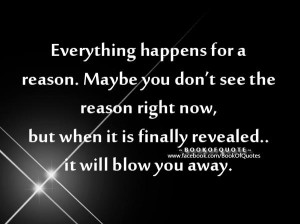 Everything happens for a reason. Maybe you don't see the reason now ...
