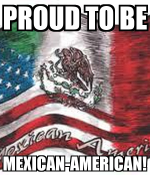 Proud Mexican American...