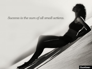 quotivee_1024x768_0017_Success is the sum of all small actions.