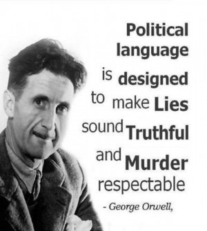 Political language is designed to make lies sound truthful and murder ...