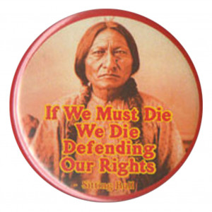 ... We Must Die, We Die Defending Our Rights - Sitting Bull Quote Button