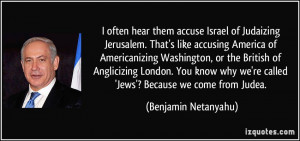 hear them accuse Israel of Judaizing Jerusalem. That's like accusing ...