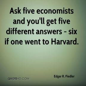 Ask five economists and you'll get five different answers - six if one ...