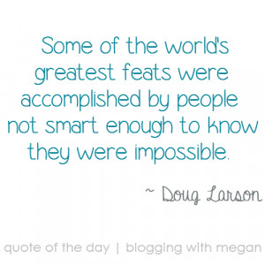 ... accomplished by people not smart enough to know they were impossible