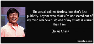 The ads all call me fearless, but that's just publicity. Anyone who ...