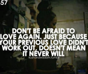 Don't be afraid to Love again...