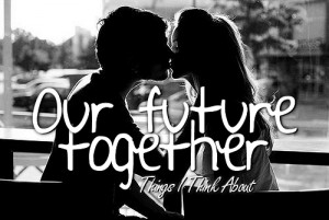 Our Future Together ~ Being In Love Quote