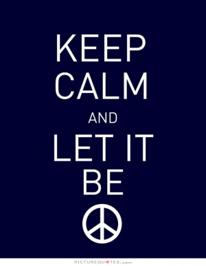 Keep calm and let it be. Picture Quote #1